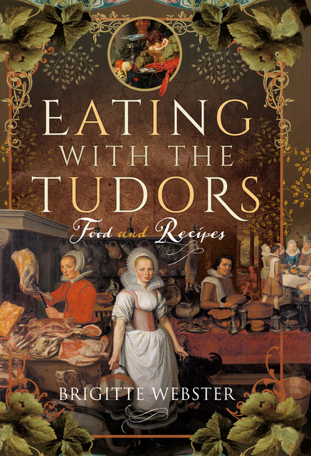 Eating with the Tudors, Brigitte Webster