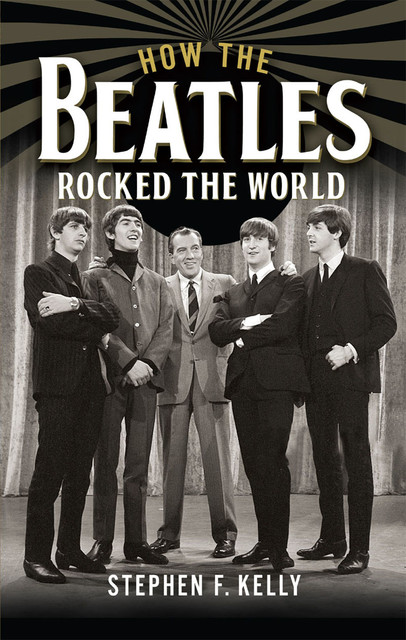 How The Beatles Rocked The World, Stephen Kelly