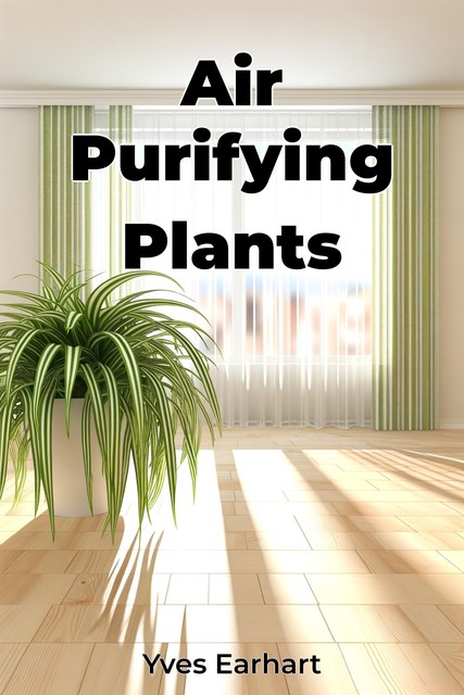 Air Purifying Plants, Yves Earhart