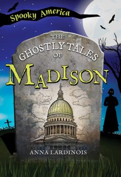 The Ghostly Tales of Madison, Anna Lardinois