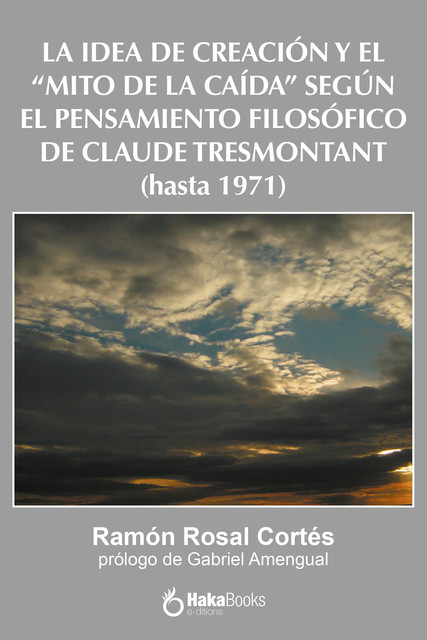 La idea de creación y el «Mito de la caída» según el pensamiento filosófico de Claude Tresmontant (hasta 1971), Ramon Rosal Cortés