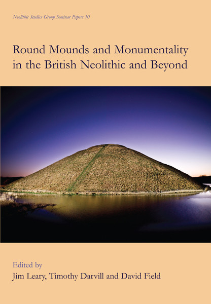 Round Mounds and Monumentality in the British Neolithic and Beyond, David Field, Timothy Darvill