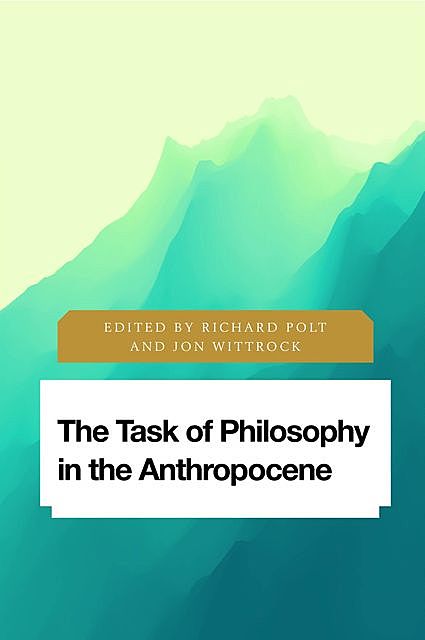 The Task of Philosophy in the Anthropocene, Richard Polt, Jon Wittrock