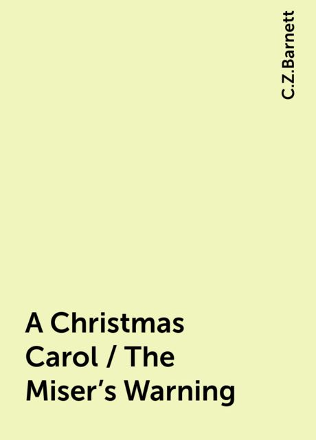 A Christmas Carol / The Miser's Warning, C.Z.Barnett
