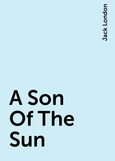 A Son Of The Sun, Jack London