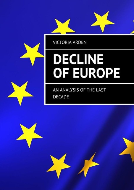 Decline of Europe. An Analysis of the Last Decade, Victoria Arden