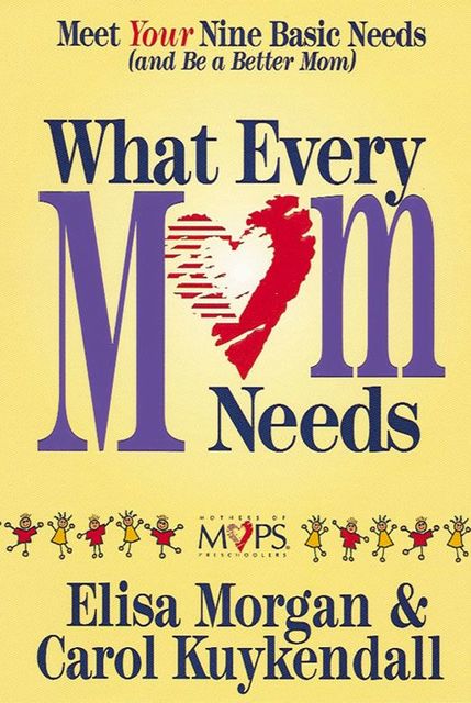 What Every Mom Needs, Carol Kuykendall, Elisa Morgan