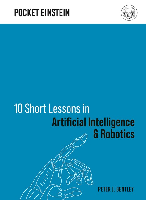 10 Short Lessons in Artificial Intelligence and Robotics, Peter Bentley