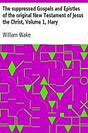 The suppressed Gospels and Epistles of the original New Testament of Jesus the Christ, Volume 1, Mary, William Wake