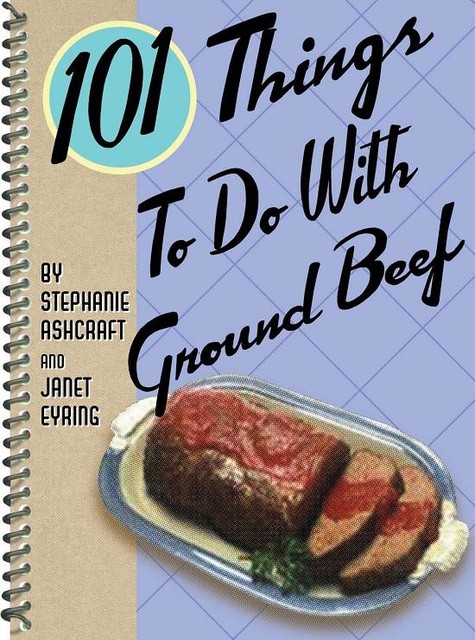 101 Things To Do With Ground Beef, Stephanie Ashcraft, Janet Eyring