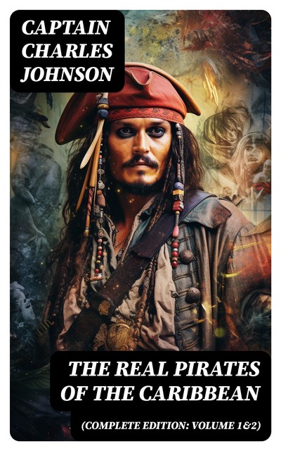 The Real Pirates of the Caribbean (Complete Edition: Volume 1&2), Captain Charles Johnson