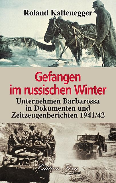Gefangen im russischen Winter – Unternehmen Barbarossa in Dokumenten und Zeitzeugenberichten 1941/42, Roland Kaltenegger