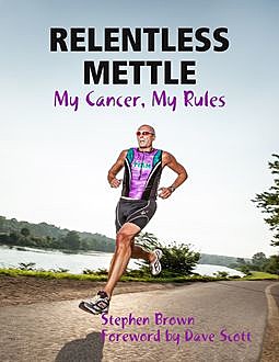 Relentless Mettle – My Cancer, My Rules, Stephen Brown