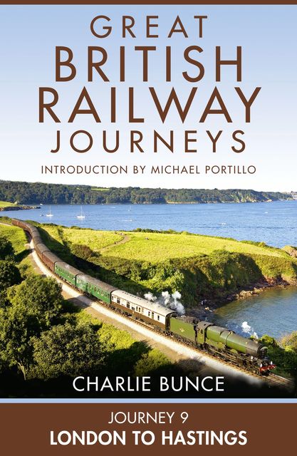 Journey 9: London to Hastings (Great British Railway Journeys, Book 9), Charlie Bunce