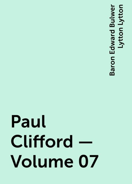 Paul Clifford — Volume 07, Baron Edward Bulwer Lytton Lytton