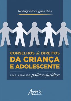 Conselhos de Direitos da Criança e Adolescente: uma Análise Político-Jurídica, Rodrigo Dias