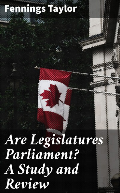 Are Legislatures Parliament? A Study and Review, Fennings Taylor
