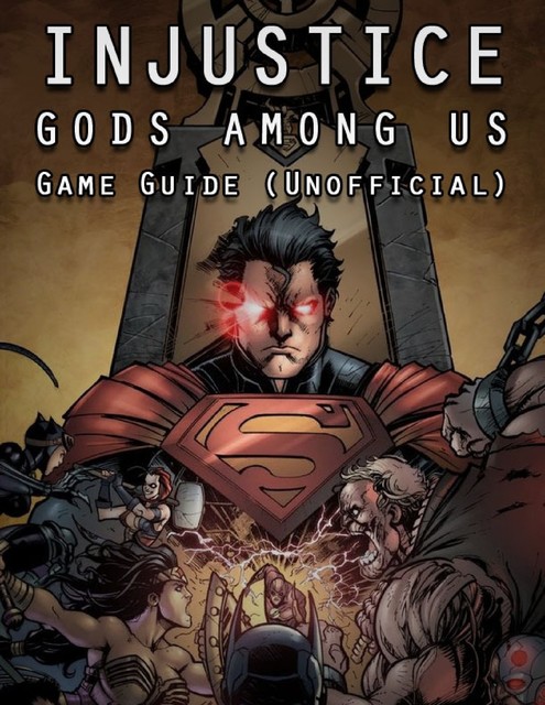 Injustice: Gods Among Us Game Guide (Unofficial), Kinetik Gaming