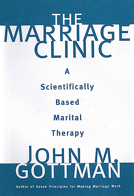 The Marriage Clinic: A Scientifically Based Marital Therapy, John Gottman