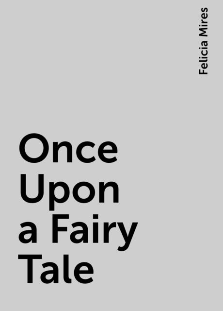 Once Upon a Fairy Tale, Felicia Mires