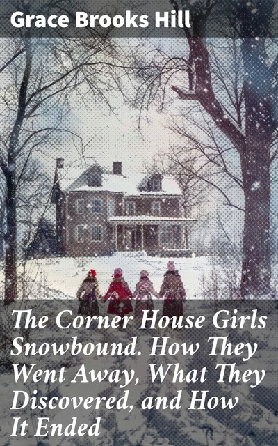 The Corner House Girls Snowbound. How They Went Away, What They Discovered, and How It Ended, Grace Brooks Hill