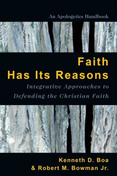 Faith Has Its Reasons, Robert M. Bowman Jr., Kenneth Boa