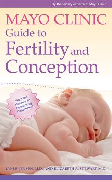 Mayo Clinic Guide to Fertility and Conception, Elizabeth Stewart, Jani R. Jensen
