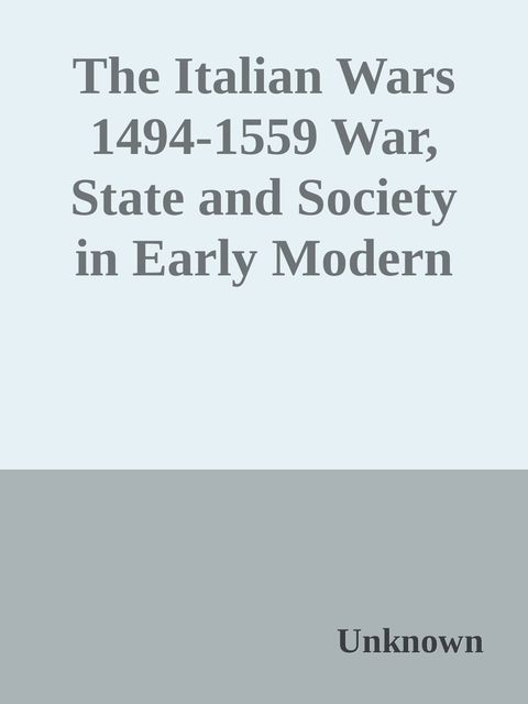 The Italian Wars 1494–1559 War, State and Society in Early Modern Europe by Christine Shaw and Michael Mallett, 