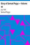 Diary of Samuel Pepys — Volume 44: July 1666, Samuel Pepys, Henry B. Wheatley, Baron, Richard Griffin Braybrooke