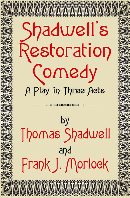 Shadwell's Restoration Comedy: A Play in Three Acts, Frank J.Morlock, Thomas Shadwell