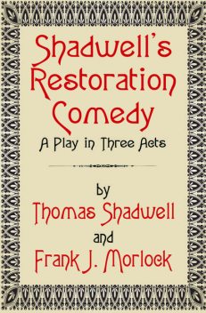 Shadwell's Restoration Comedy: A Play in Three Acts, Frank J.Morlock, Thomas Shadwell