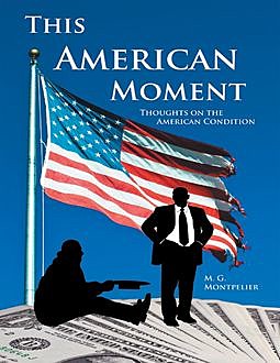 This American Moment:Thoughts On the American Condition, M.G. Montpelier