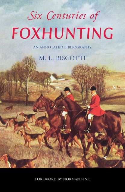 Six Centuries of Foxhunting, M.L. Biscotti