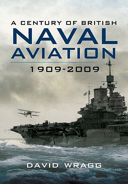 A Century of Naval Aviation, 1909–2009, David Wragg