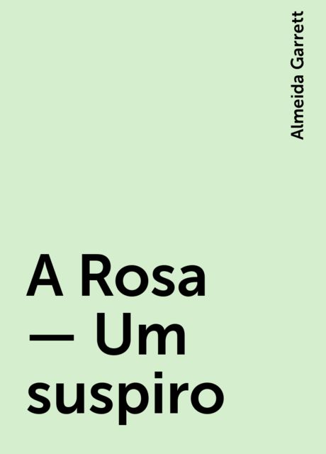 A Rosa — Um suspiro, Almeida Garrett