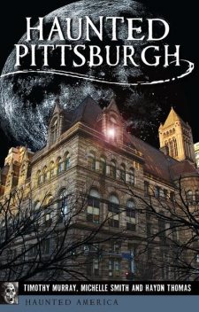 Haunted Pittsburgh, Michelle Smith, Haydn Thomas, Timothy Murray