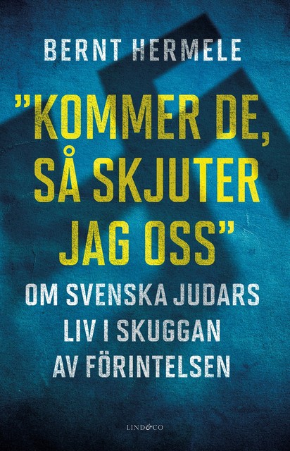 Kommer de, så skjuter jag oss” : Om svenska judars liv i skuggan av Förintelsen, Bernt Hermele