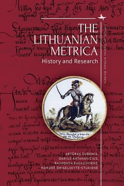 The Lithuanian Metrica, Artūras Dubonis, Darius Antanavičius, Raimonda Ragauskienė, Ramunė Šmigelskytė-Stukienė