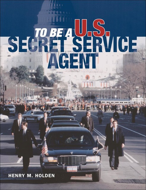 To Be a U.S. Secret Service Agent, Henry M.Holden