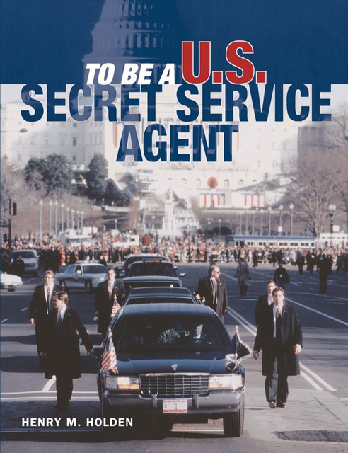 To Be a U.S. Secret Service Agent, Henry M.Holden