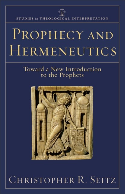 Prophecy and Hermeneutics (Studies in Theological Interpretation), Christopher Seitz