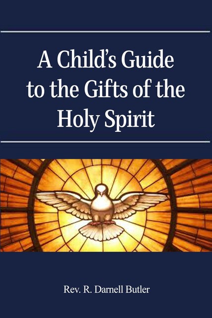 Child’s Guide to the Gifts of the Holy Spirit, Rev.R. Darnell Butler