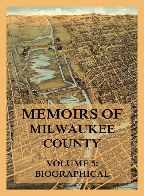 Memoirs of Milwaukee County, Volume 5, Josiah Seymour Currey