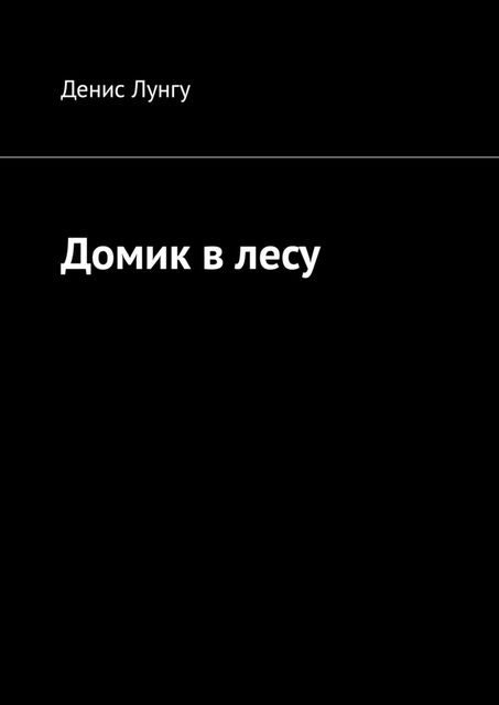 Домик в лесу, Денис Лунгу