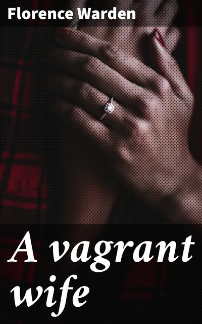 A vagrant wife, Florence Warden