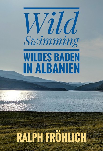 Wild Swimming – Wildes Baden in Albanien, Ralph Fröhlich