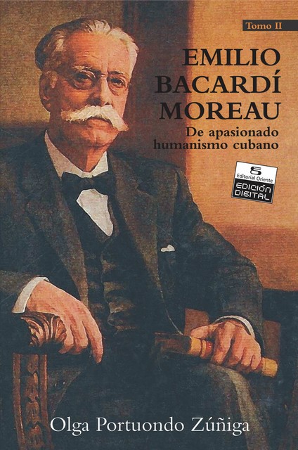 Emilio Bacardí Moreau. De apasionado humanismo cubano. Tomo II, Olga Portuondo Zúñiga