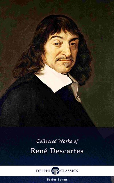 Delphi Collected Works of René Descartes (Illustrated), Rene Descartes