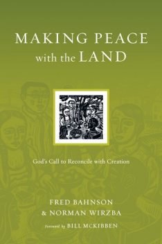 Making Peace with the Land, Norman Wirzba, Fred Bahnson