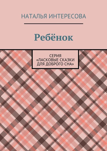 Ребенок. Серия «Ласковые сказки для доброго сна», Наталья Интересова